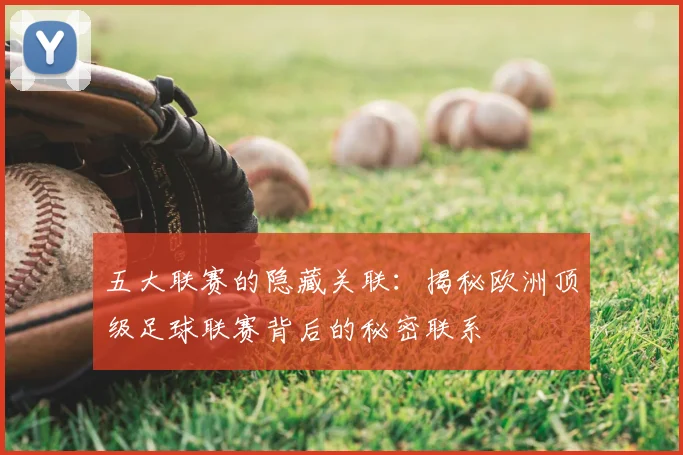 五大联赛的隐藏关联:揭秘欧洲顶级足球联赛背后的秘密联系