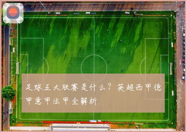 足球五大联赛是什么？英超西甲德甲意甲法甲全解析